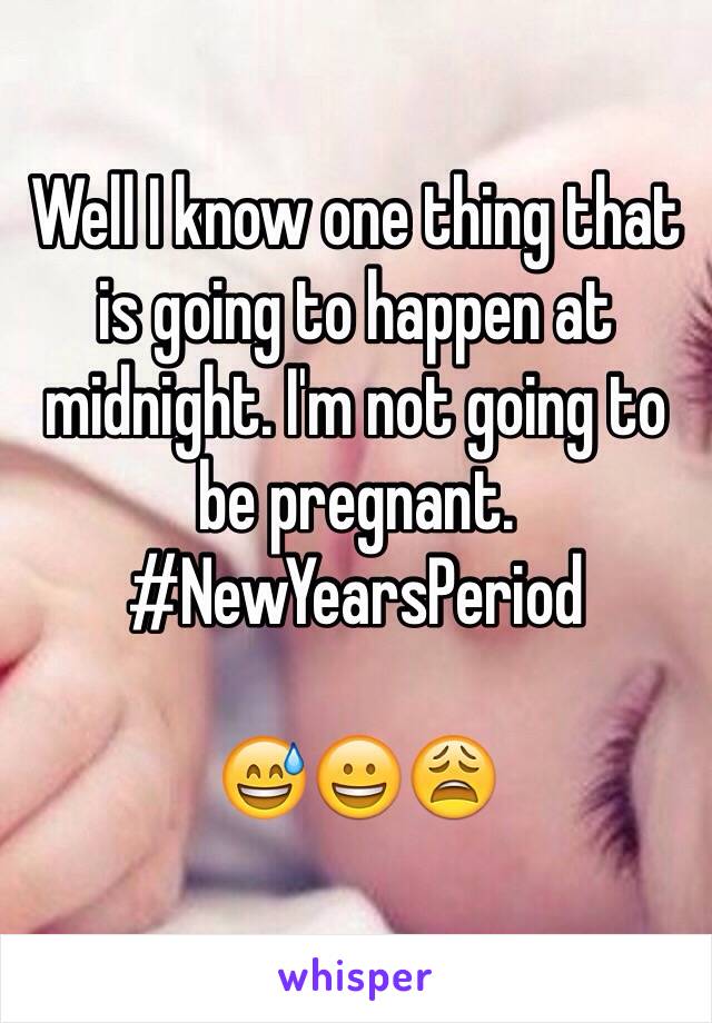 Well I know one thing that is going to happen at midnight. I'm not going to be pregnant.
#NewYearsPeriod

😅😀😩