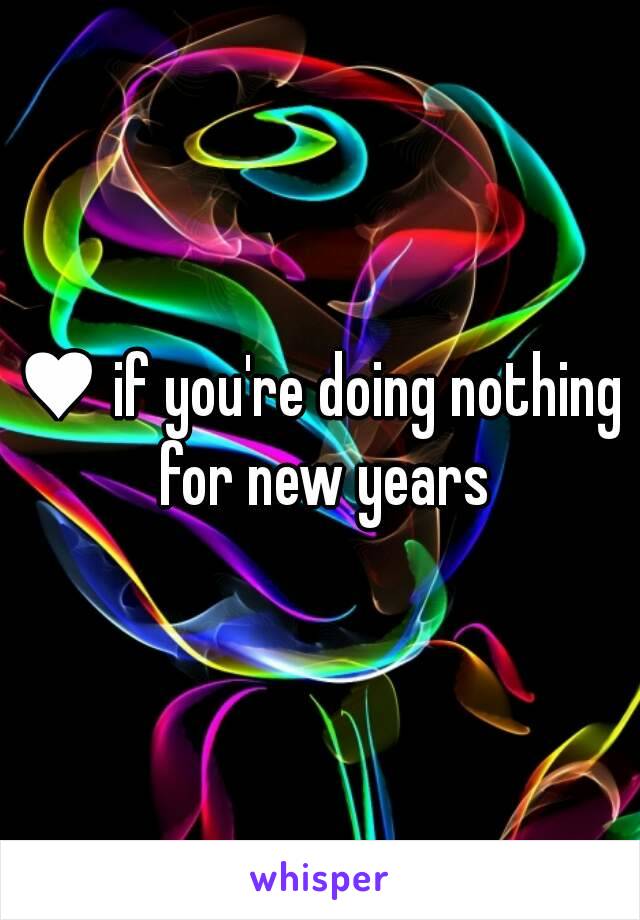 ♥ if you're doing nothing for new years