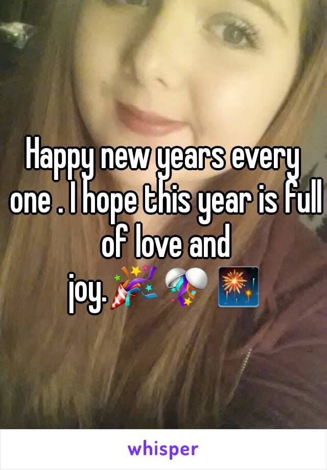 Happy new years every one . I hope this year is full of love and joy.🎉🎊🎆