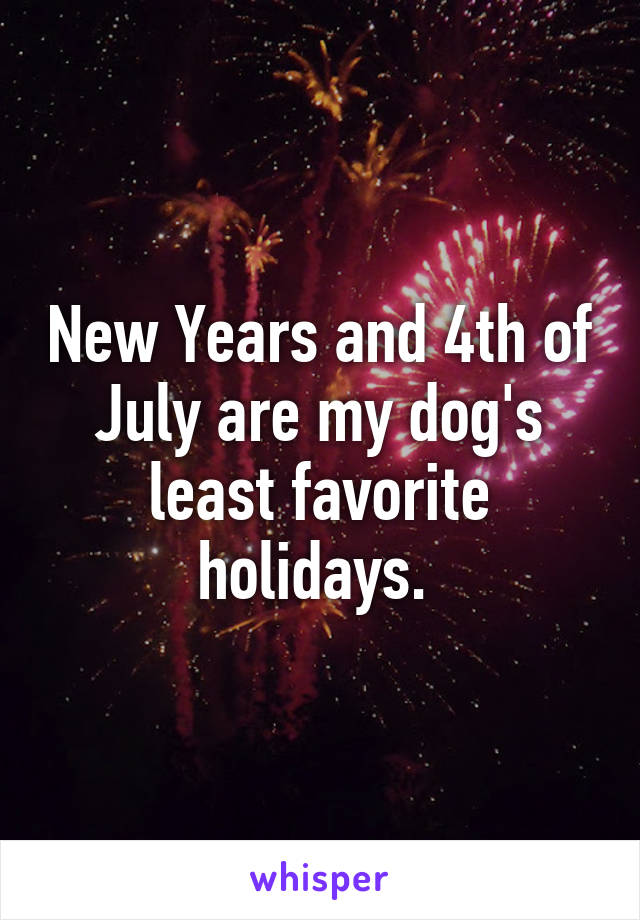 New Years and 4th of July are my dog's least favorite holidays. 