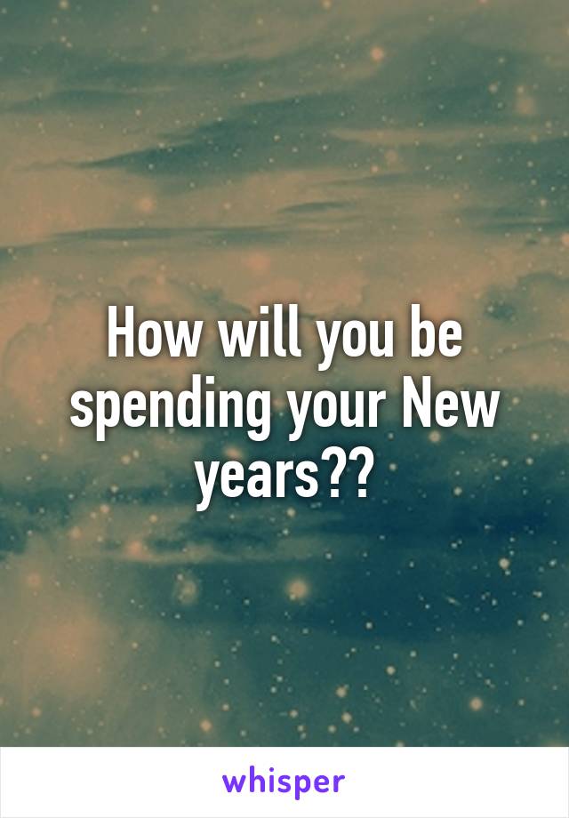 How will you be spending your New years??