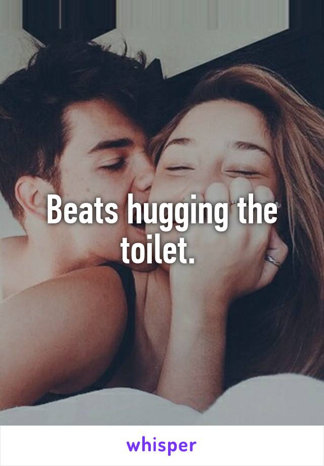 Beats hugging the toilet. 