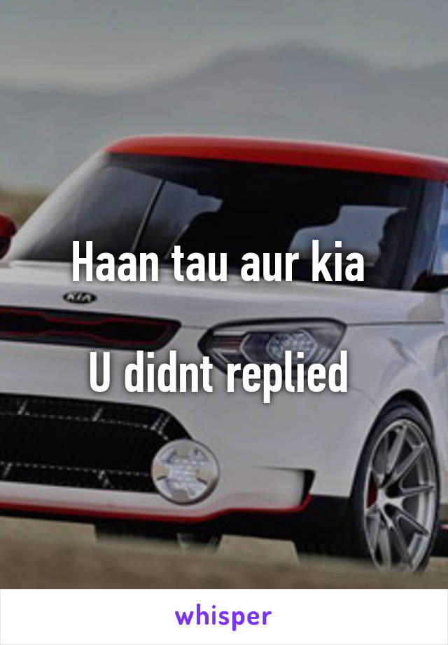 Haan tau aur kia 

U didnt replied 