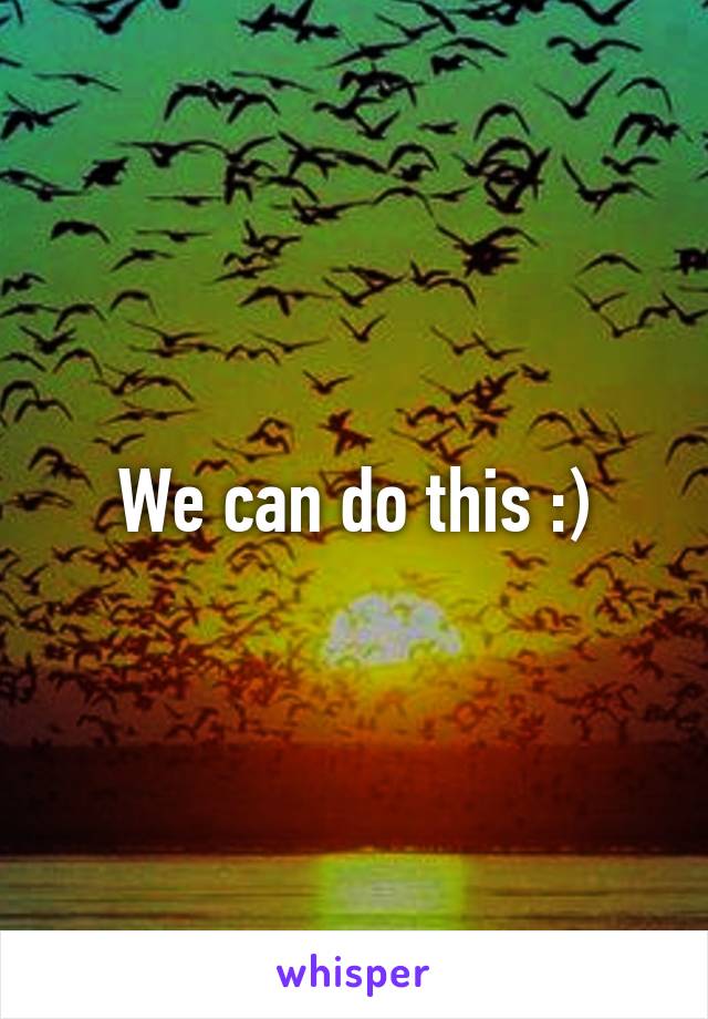 We can do this :)