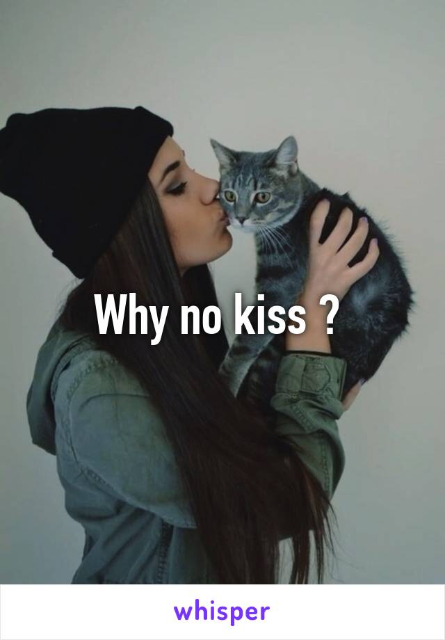 Why no kiss ? 