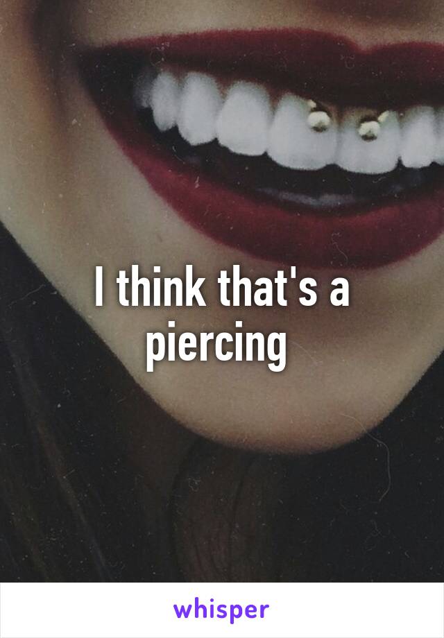 I think that's a piercing 