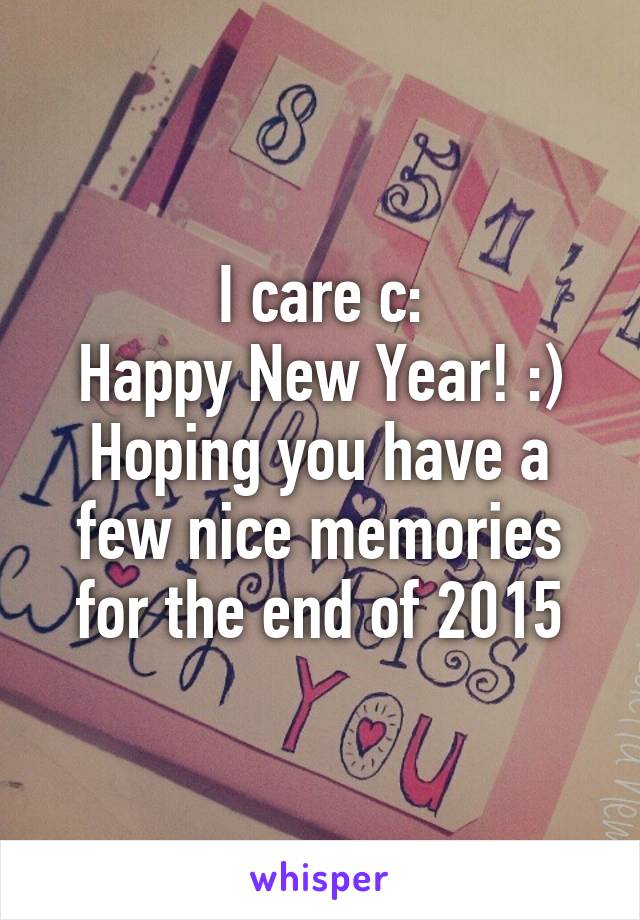 I care c:
Happy New Year! :)
Hoping you have a few nice memories for the end of 2015