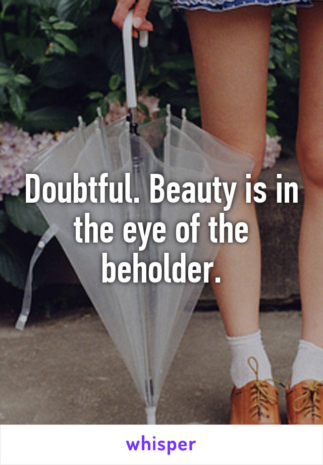 Doubtful. Beauty is in the eye of the beholder.