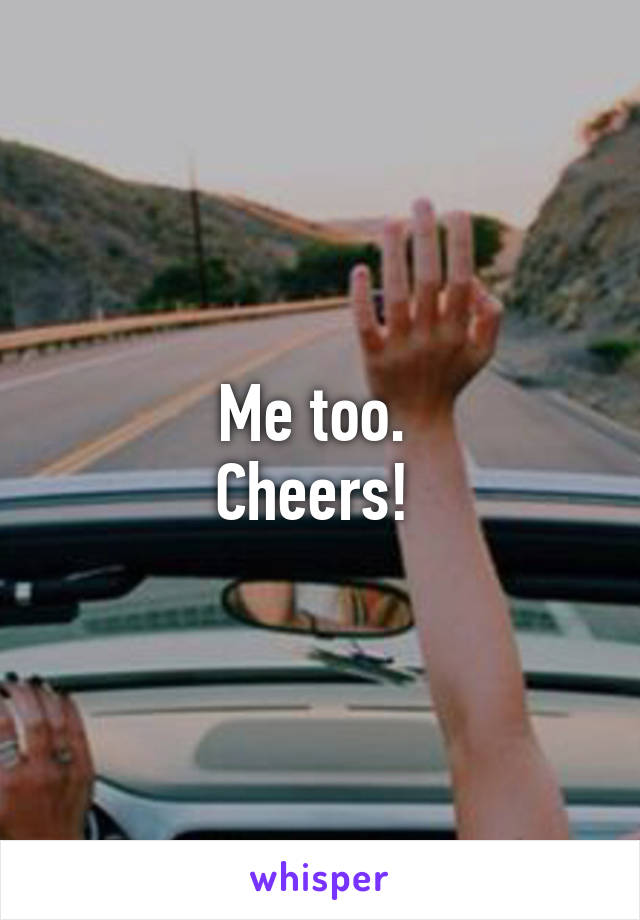 Me too. 
Cheers! 