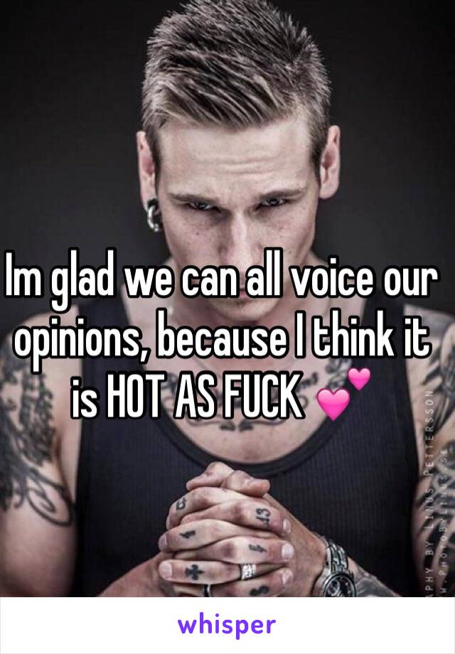 Im glad we can all voice our opinions, because I think it is HOT AS FUCK 💕