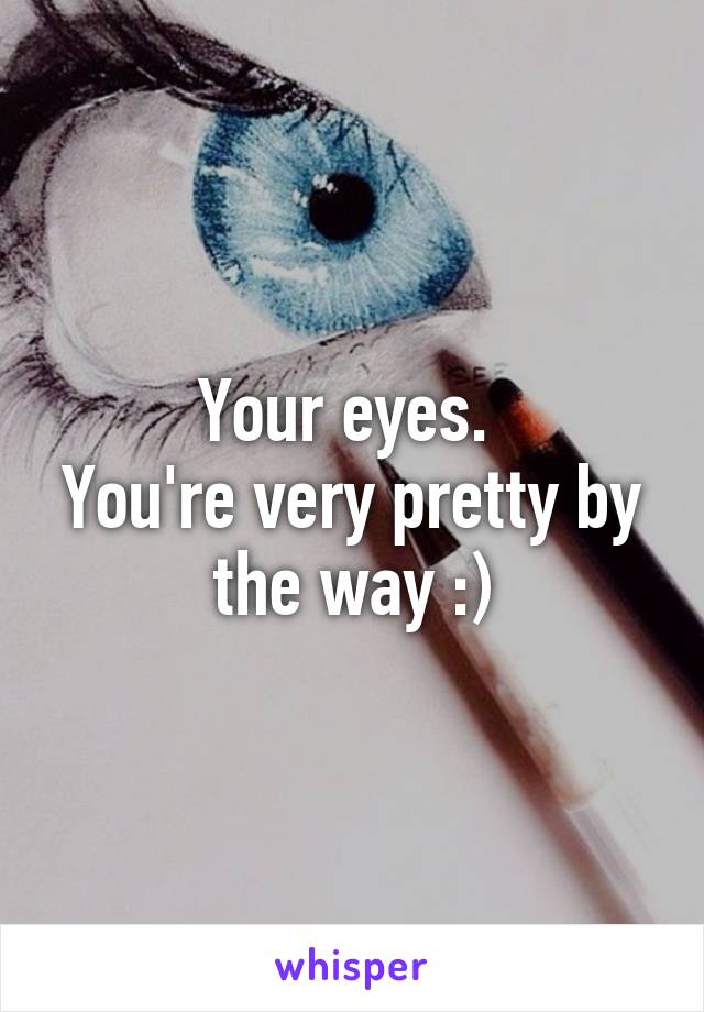 Your eyes. 
You're very pretty by the way :)