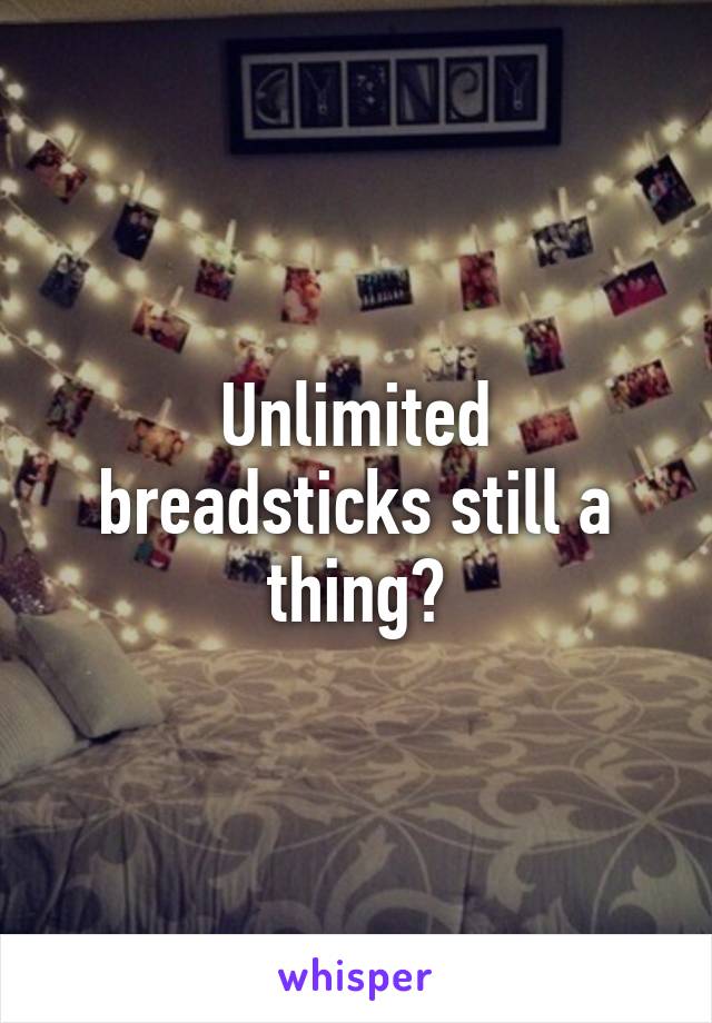 Unlimited breadsticks still a thing?