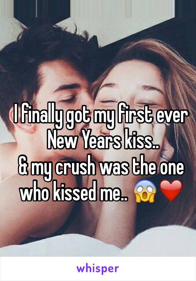 I finally got my first ever
 New Years kiss.. 
& my crush was the one 
who kissed me.. 😱❤️