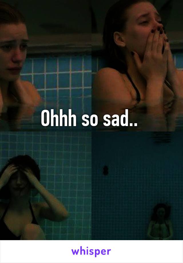 Ohhh so sad.. 
