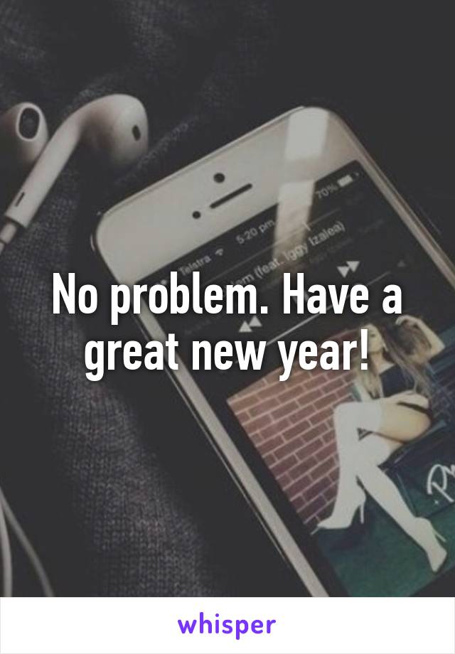 No problem. Have a great new year!