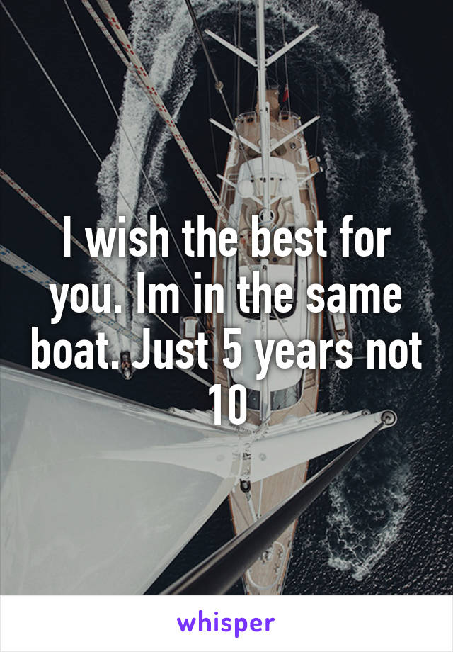 I wish the best for you. Im in the same boat. Just 5 years not 10