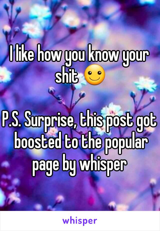 I like how you know your shit ☺

P.S. Surprise, this post got boosted to the popular page by whisper 