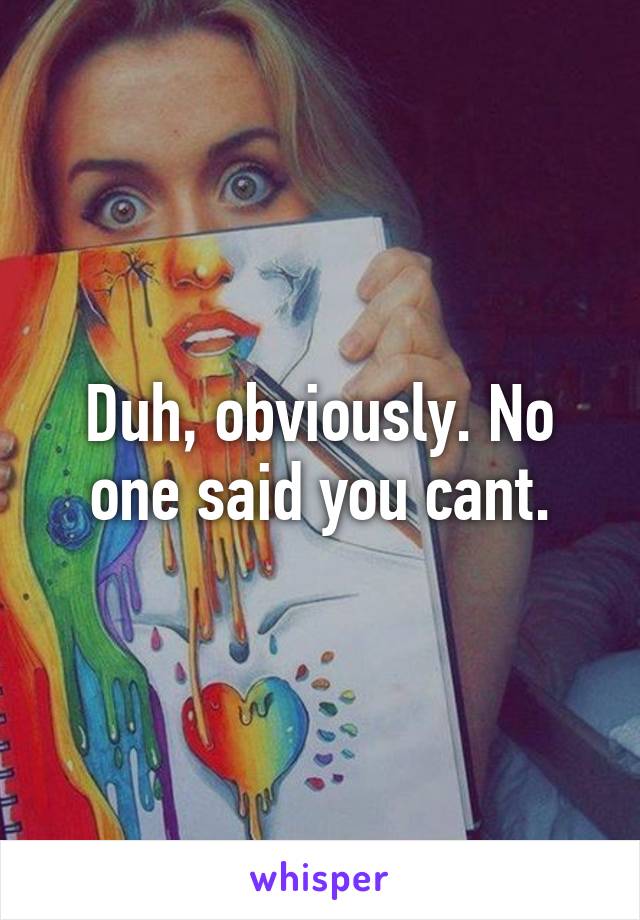 Duh, obviously. No one said you cant.