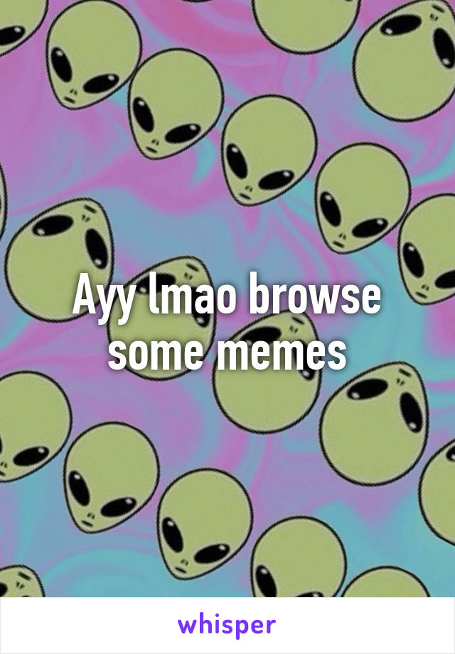 Ayy lmao browse some memes