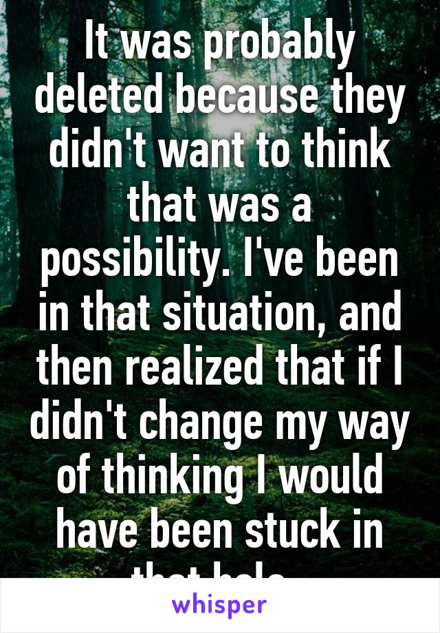 It was probably deleted because they didn't want to think that was a possibility. I've been in that situation, and then realized that if I didn't change my way of thinking I would have been stuck in that hole. 