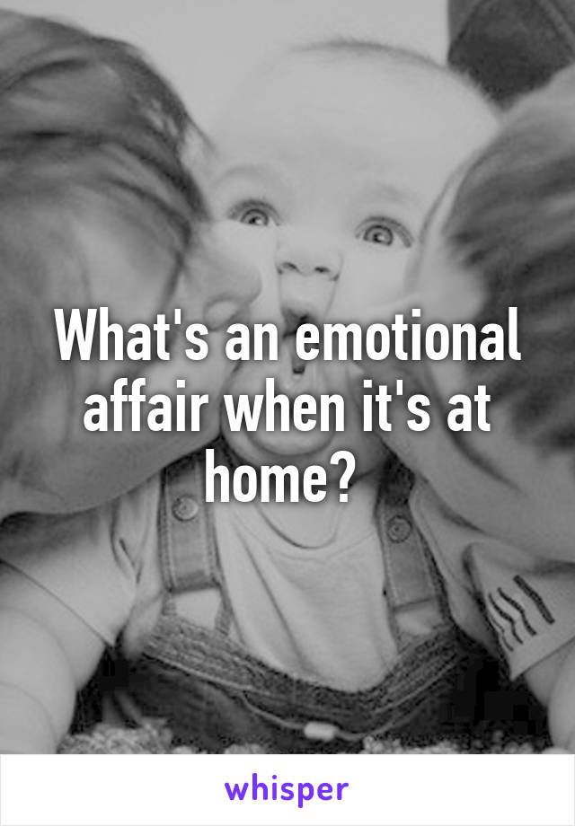 What's an emotional affair when it's at home? 