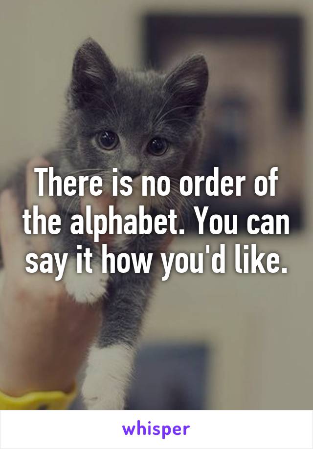 There is no order of the alphabet. You can say it how you'd like.