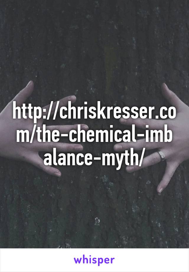 http://chriskresser.com/the-chemical-imbalance-myth/