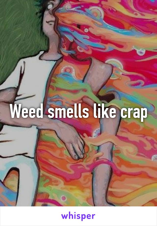 Weed smells like crap