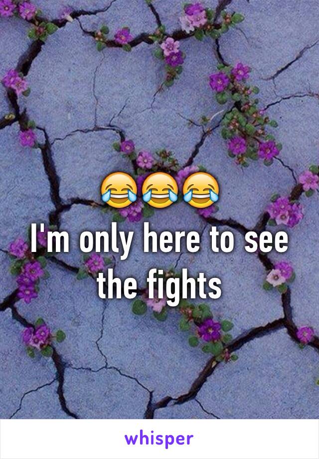 😂😂😂
I'm only here to see the fights 