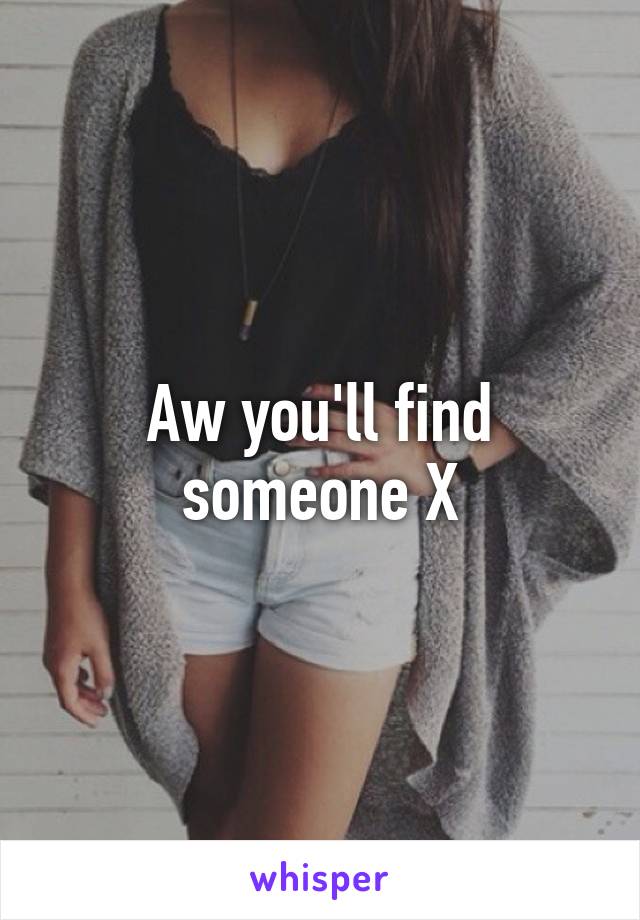 Aw you'll find someone X