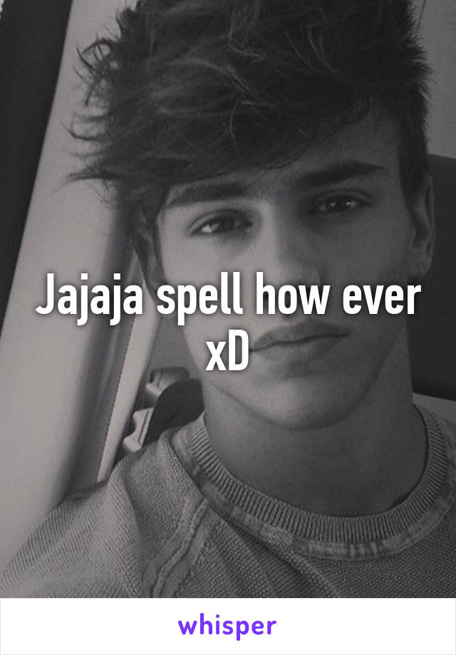 Jajaja spell how ever xD