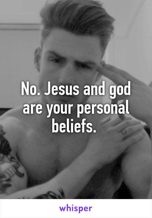 No. Jesus and god are your personal beliefs. 