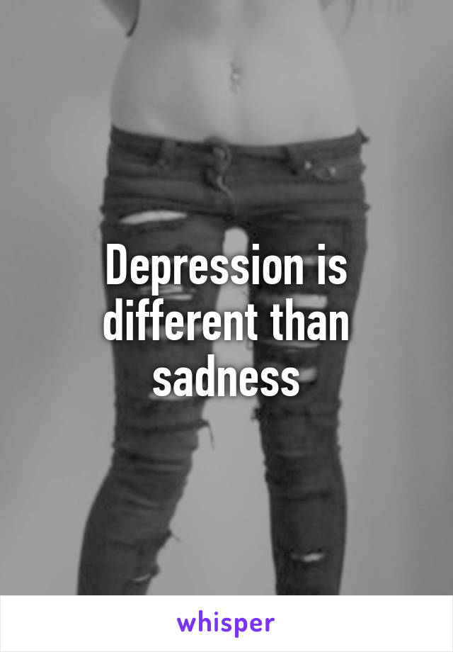 Depression is different than sadness