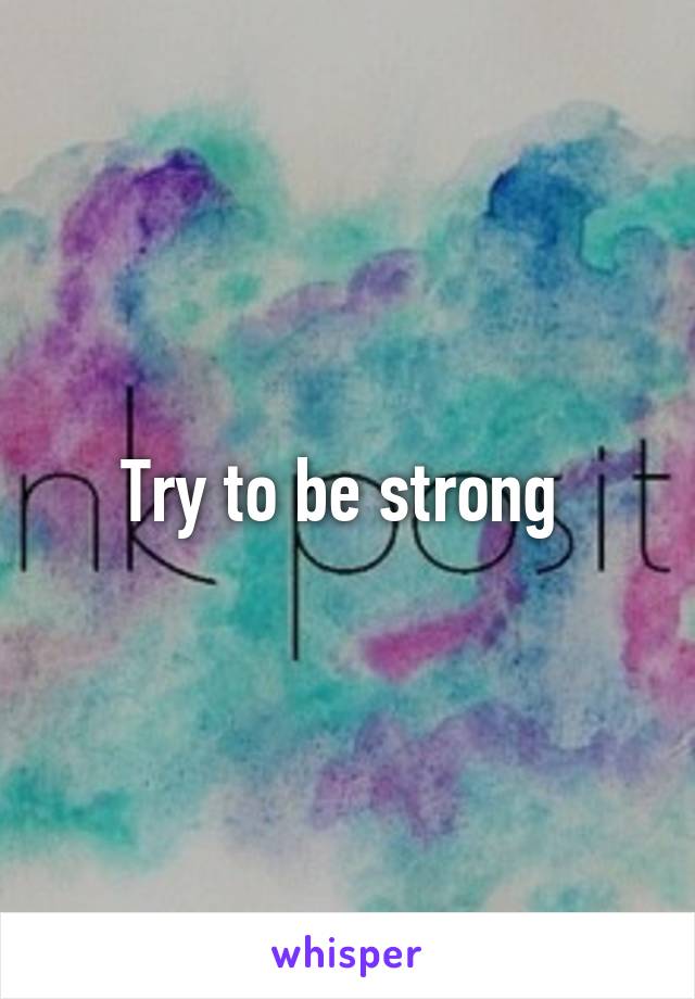 Try to be strong 