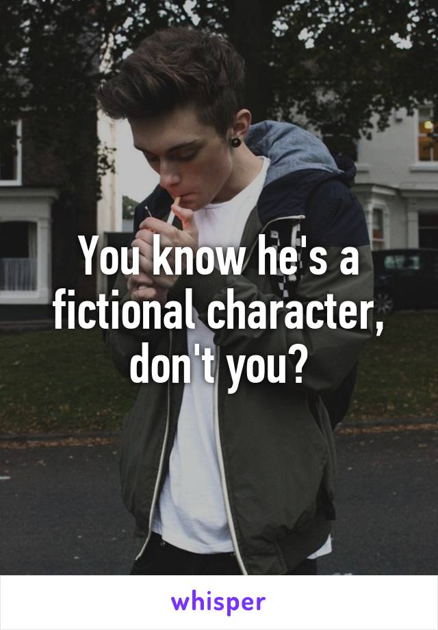 You know he's a fictional character, don't you?