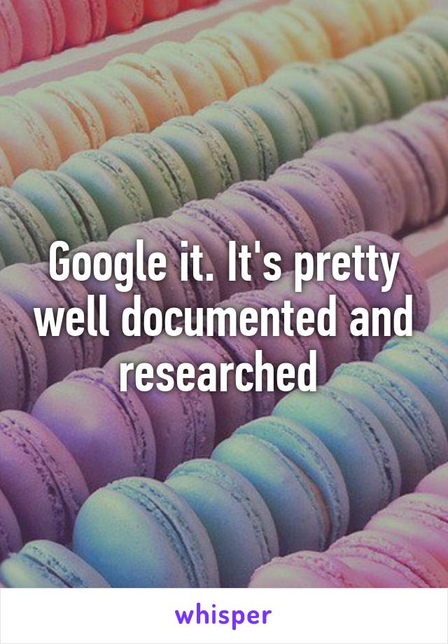 Google it. It's pretty well documented and researched 