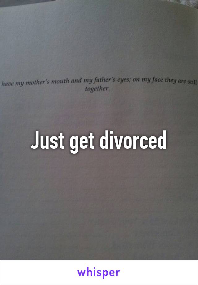 Just get divorced