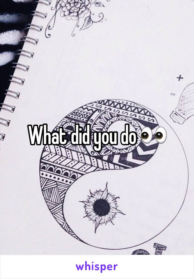 What did you do 👀