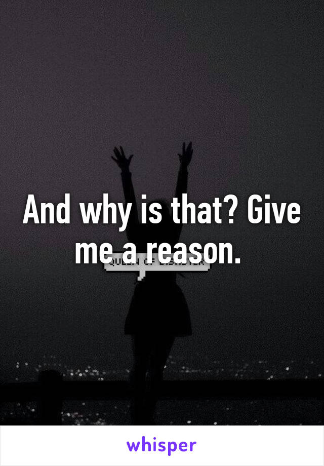 And why is that? Give me a reason. 