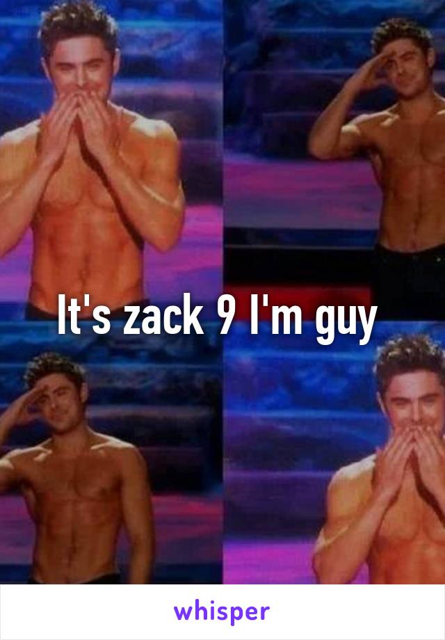 It's zack 9 I'm guy 