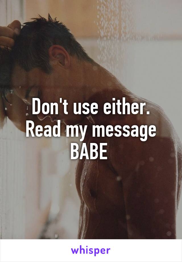 Don't use either. Read my message BABE 