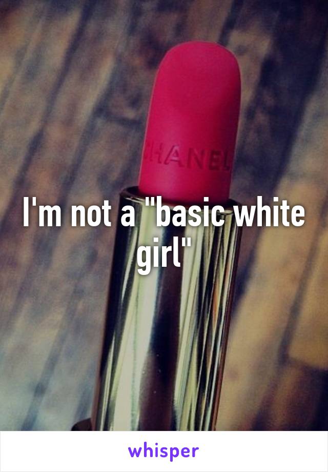 I'm not a "basic white girl"