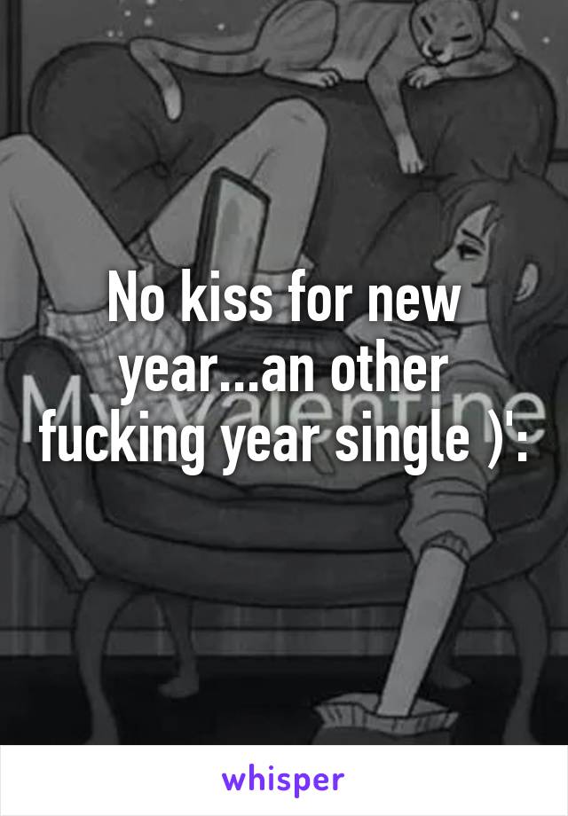 No kiss for new year...an other fucking year single )': 