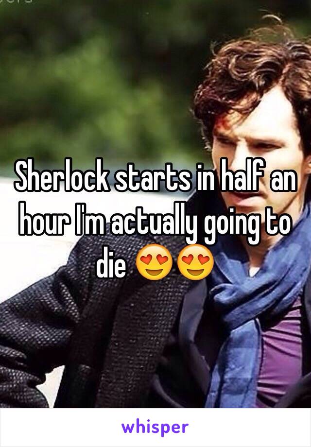 Sherlock starts in half an hour I'm actually going to die 😍😍