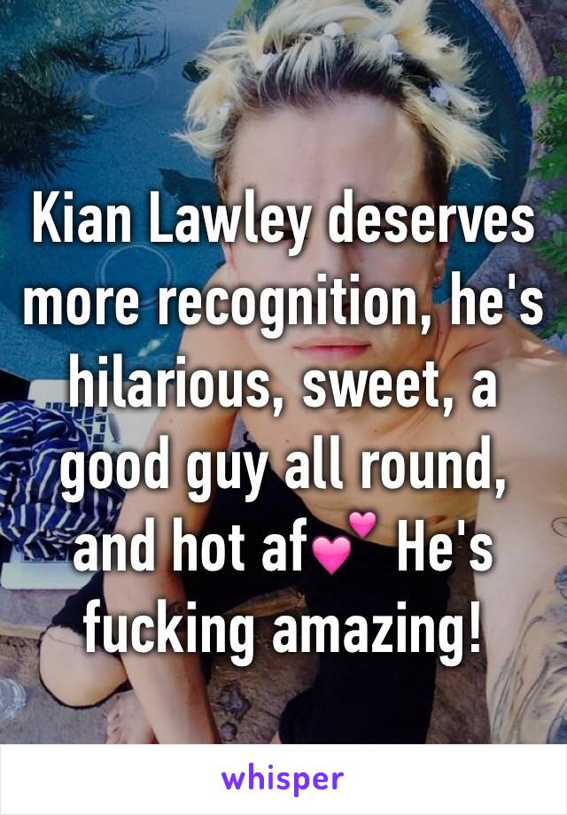 Kian Lawley deserves more recognition, he's hilarious, sweet, a good guy all round, and hot af💕 He's fucking amazing!