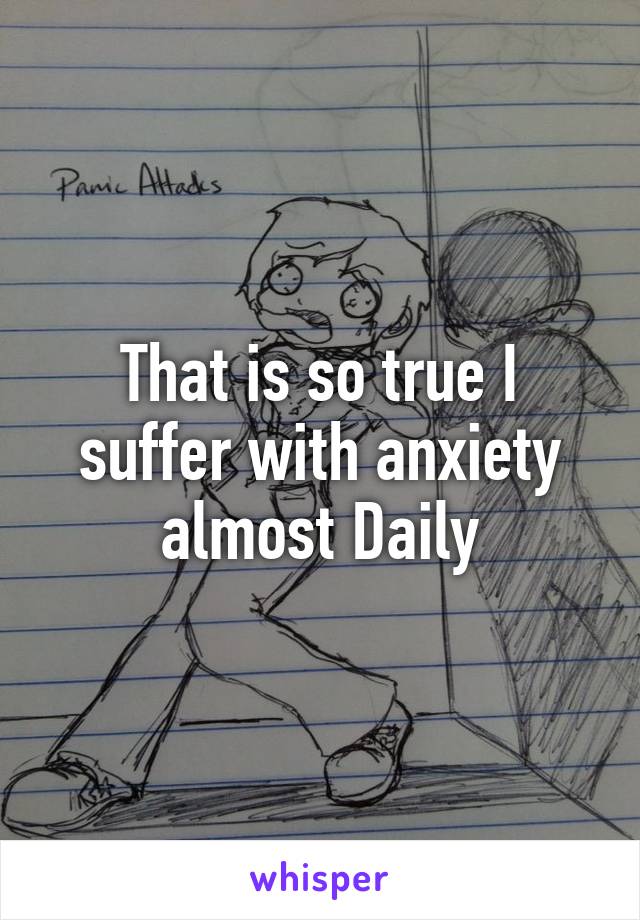 That is so true I suffer with anxiety almost Daily