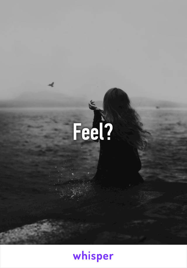 Feel?