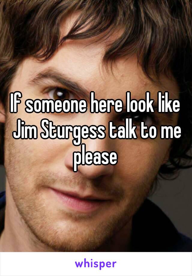 If someone here look like Jim Sturgess talk to me please 