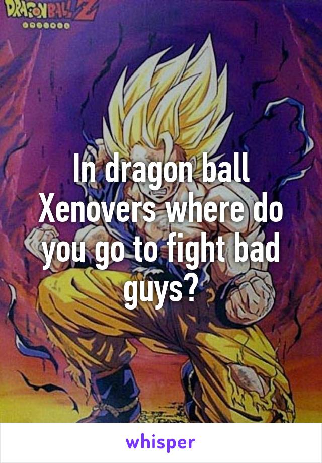 In dragon ball Xenovers where do you go to fight bad guys?