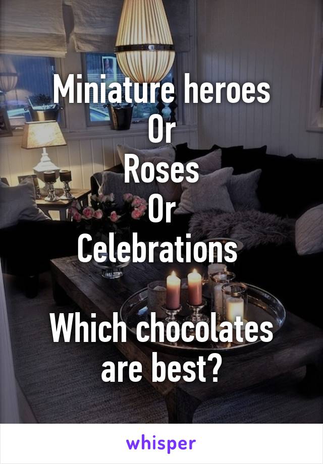 Miniature heroes
Or
Roses
Or
Celebrations 

Which chocolates are best?